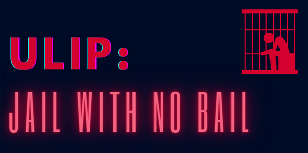 ULIPs, Jail with no Bail!